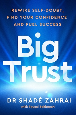 BIG TRUST: REWIRE SELF-DOUBT FIND YOUR CONFIDENCE AND FUEL S