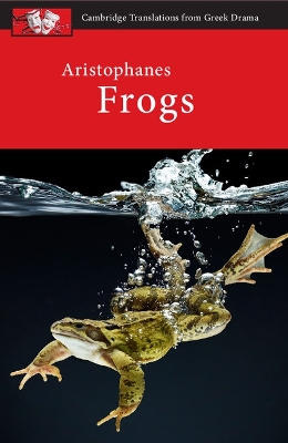 CAMBRIDGE TRANSLATIONS FROM GREEK DRAMA: ARISTOPHANES: FROGS