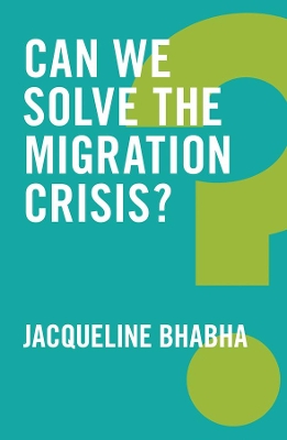 CAN WE SOLVE THE MIGRATION CRISIS ? PB - JACQUELINE BHABHA