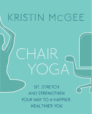 CHAIR YOGA :SIT STRETCH AND STRENGTHEN YOUR WAY TO A HAPPIER