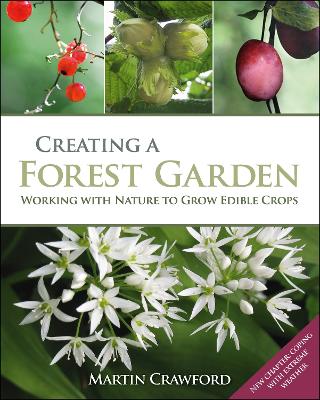 CREATING A FOREST GARDEN: WORKING WITH NATURE TO GROW EDIBLE