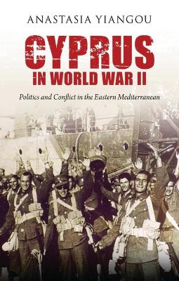 CYPRUS IN WORLD WAR II : POLITICS AND CONFLICT IN THE EASTER