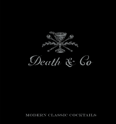 DEATH & CO : MODERN CLASSIC COCKTAILS WITH MORE THAN 500