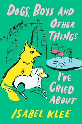 DOGS BOYS AND OTHER THINGS IVE CRIED ABOUT PB - ISABEL KLEE