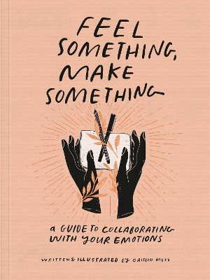 FEEL SOMETHING MAKE SOMETHING: A GUIDE TO COLLABORATING WITH