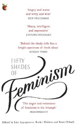 FIFTY SHADES OF FEMINISM  PB B - LISA APPIGNANESI-SUSIE ORBA
