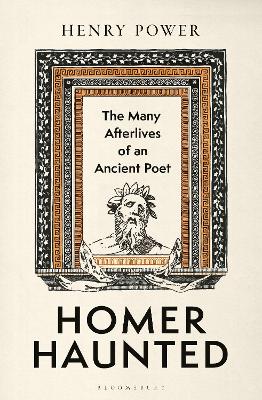 HOMER-HAUNTED : THE MANY AFTERLIVES OF AN ANCIENT POET HC -