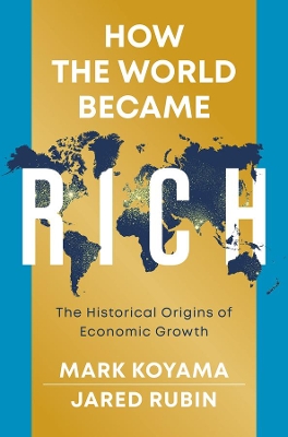 HOW THE WORLD BECAME RICH : THE HISTORICAL ORIGINS OF ECONOM