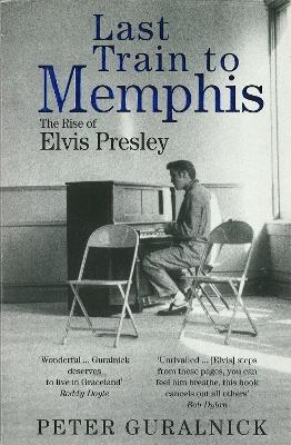 LAST TRAIN TO MEMPHIS:THE RISE OF ELVIS PRESLEY - PETER GURA