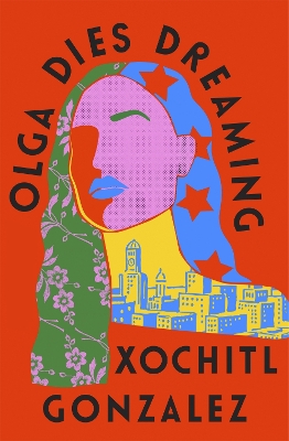 OLGA DIES DREAMING - XOCHITL GONZALEZ