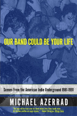 OUR BAND COULD BE YOUR LIFE (SCENES FROM THE AMERICAN UNDERG