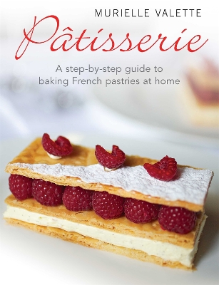 PATISSERIE : A STEP-BY-STEP GUIDE TO BAKING FRENCH PASTRIES