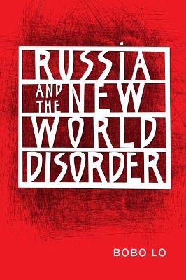 RUSSIA AND THE NEW WORLD DISORDER  PB - BOBO LO
