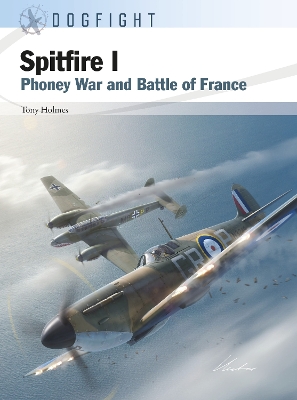 SPITFIRE I: PHONEY WAR AND BATTLE OF FRANCE PB - TONY HOLMES
