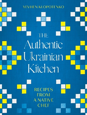 THE AUTHENTIC UKRAINIAN KITCHEN : RECIPES FROM A NATIVE CHEF