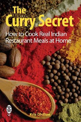 THE CURRY SECRET : HOW TO COOK REAL INDIAN RESTAURANT MEALS