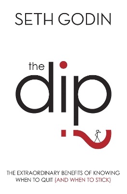 THE DIP THE EXTRAORDINARY BENEFITS OF KNOWING WHEN TO QUIT (
