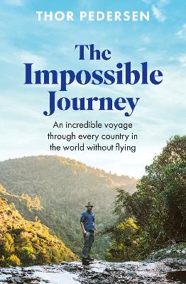THE IMPOSSIBLE JOURNEY : AN INCREDIBLE VOYAGE THROUGH EVERY