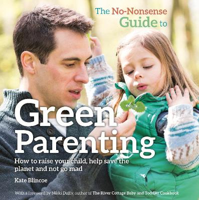 THE NO NONSENSE GUIDE TO GREEN PARENTING : HOW TO RAISE YOUR
