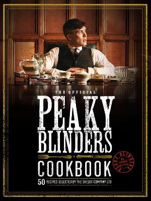 THE OFFICIAL PEAKY BLINDERS COOKBOOK: 50 RECIPES SELECTED BY