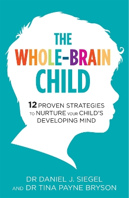 THE WHOLE - BRAIN CHILD : 12 PROVEN STRATEGIES TO NURTURE YO