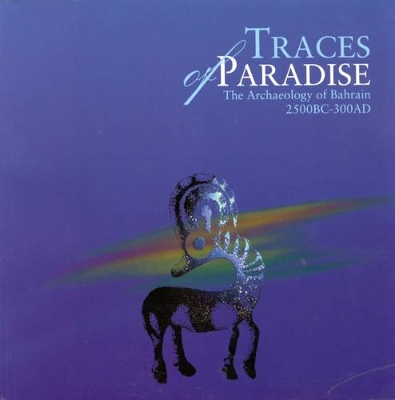 TRACES OF PARADISE : THE ARCHAEOLOGY OF BAHRAIN 2500BC-300AD