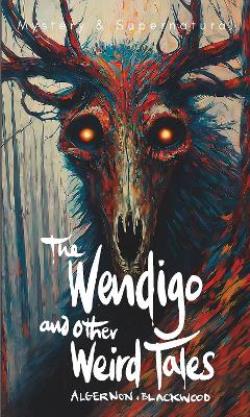 WORDSWORTH CLASSICS : THE WENDIGO AND OTHER WEIRD TALES - ST