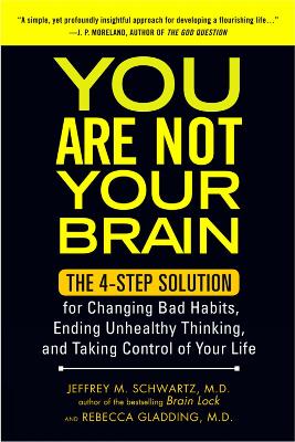 YOU ARE NOT YOUR BRAIN THE 4-STEP SOLUTION FOR CHANGING BAD