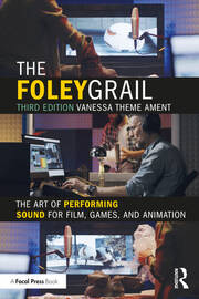 The Foley Grail The Art of Performing Sound for Film, Games, and Animation
