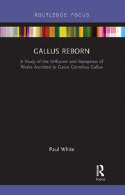 Gallus Reborn A Study of the Diffusion and Reception of Works Ascribed to Gaius Cornelius Gallus