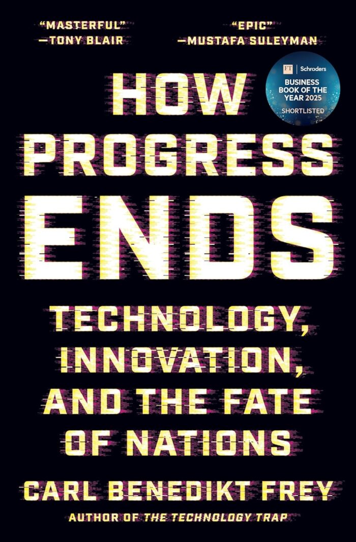 How Progress Ends: Technology, Innovation, and the Fate of Nations How Progress Ends: Technology, Innovation, and the Fate of Nations