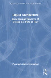 Liquid Architecture Experimental Practices of Design in a State of Flux