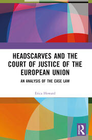 Headscarves and the Court of Justice of the European Union An Analysis of the Case Law