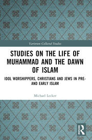 Studies on the Life of Muhammad and the Dawn of Islam Idol Worshippers, Christians and Jews in Pre- and Early Islam