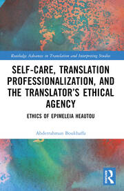 Self-Care, Translation Professionalization, and the Translator’s Ethical Agency Ethics of Epimeleia Heautou