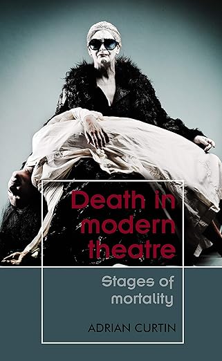 Death in modern theatre: Stages of mortality (Theatre: Theory – Practice – Performance)