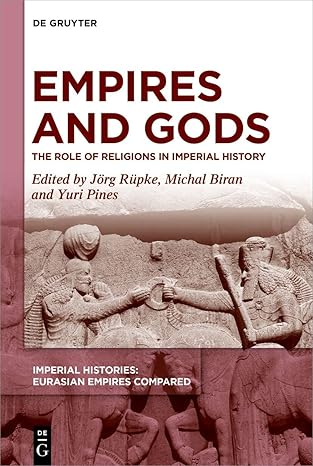 Empires and Gods: The Role of Religions in Imperial History (Imperial Histories: Eurasian Empires Compared)