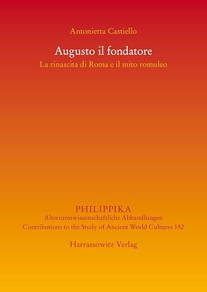 Augusto Il Fondatore: La Rinascita Di Roma E Il Mito Romuleo (Philippika) (Italian Edition)