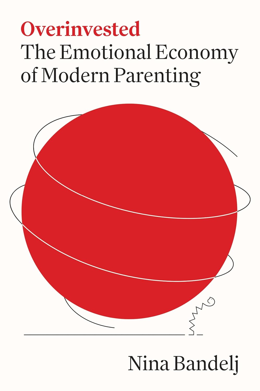 Overinvested: The Emotional Economy of Modern Parenting (hardcover)